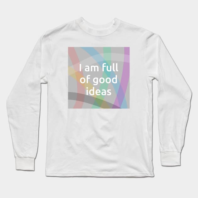 I Am Full Of Good Ideas Long Sleeve T-Shirt by Emma Lorraine Aspen